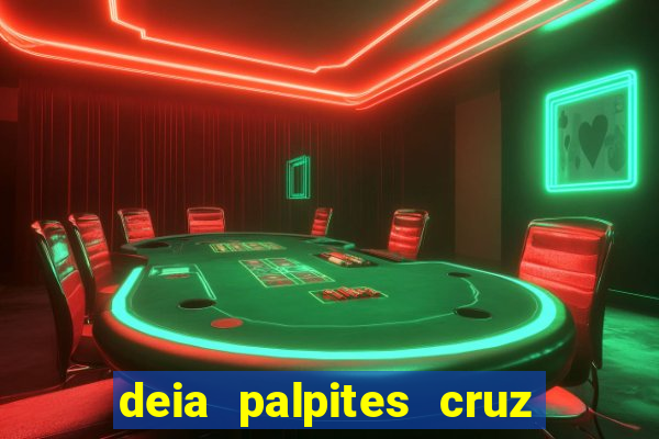 deia palpites cruz do dia